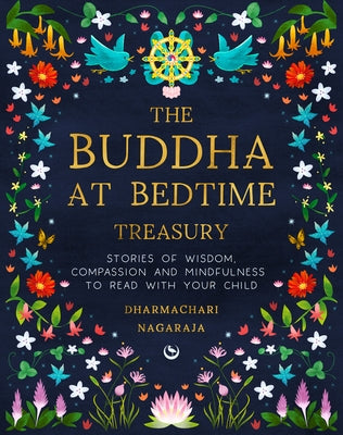 The Buddha at Bedtime Treasury: Stories of Wisdom, Compassion and Mindfulness to Read with Your Child by Nagaraja, Dharmachari