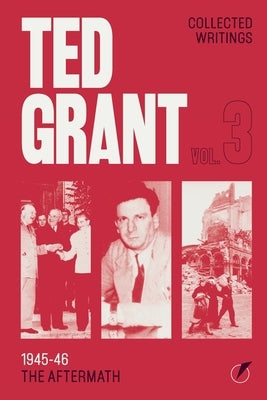 The Writings of Ted Grant, Volume 3: 1945-46: The Aftermath by Grant, Ted