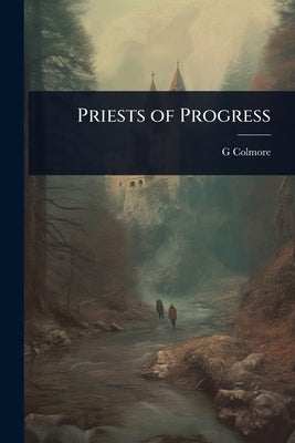 Priests of Progress by Colmore, G. D. 1926