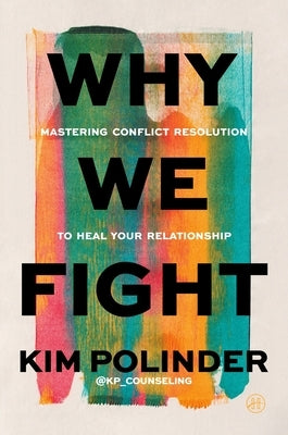 Why We Fight: A Transformative Road Map to Healing Conflict in Any Relationship by Polinder, Kim