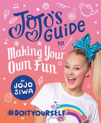 Jojo's Guide to Making Your Own Fun: #Doityourself by Siwa, Jojo