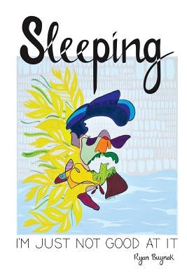Sleeping: I'm Just Not Good At It by Buynak, Ryan