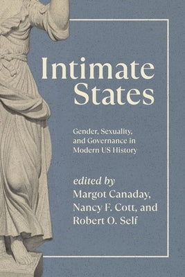 Intimate States: Gender, Sexuality, and Governance in Modern Us History by Canaday, Margot