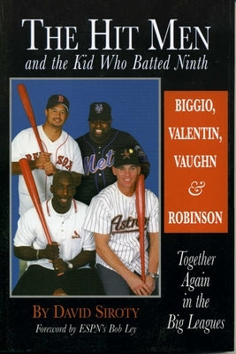 The Hit Men and the Kid Who Batted Ninth: Biggio, Valentin, Vaughn & Robinson: Together Again in the Big Leagues by Siroty, David