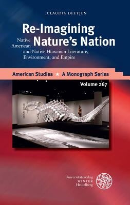 Re-Imagining Nature's Nation: Native American and Native Hawaiian Literature, Environment, and Empire by Deetjen, Claudia