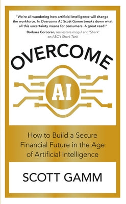 Overcome AI: How to Build a Secure Financial Future in the Age of Artificial Intelligence by Gamm, Scott