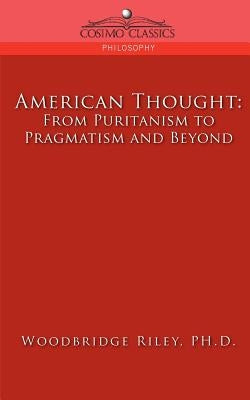 American Thought: From Puritanism to Pragmatism and Beyond by Riley, Woodbridge