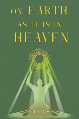 On Earth As It Is In Heaven by Hawke, Joseph