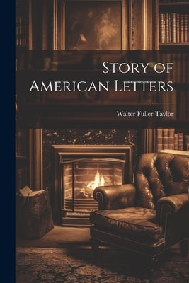 Story of American Letters by Taylor, Walter Fuller