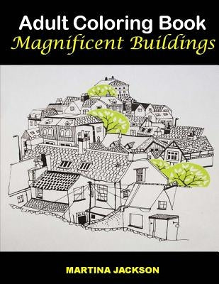 Adult Coloring Book - Magnificent Buildings: 40 Detailed Coloring Pages Of Buildings by Jackson, Martina