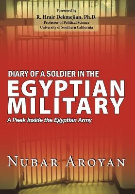 Diary of a Soldier in the Egyptian Military: A Peek Inside the Egyptian Army by Aroyan, Nubar