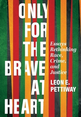 Only For the Brave At Heart: Essays Rethinking Race, Crime, and Justice by Pettiway, Leon E.