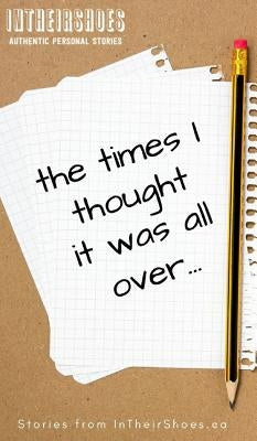 The Times I Thought It Was All Over: Stories From The InTheirShoes Community by Sawchuk, Samuel