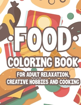Food Coloring Book For Adult Relaxation Creative Hobbies And Cooking: Relaxing And Stress Relieving Illustrations And Designs To Color, Food Coloring by Prints, Treasure Cave