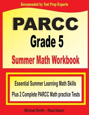 PARCC Grade 5 Summer Math Workbook: Essential Summer Learning Math Skills plus Two Complete PARCC Math Practice Tests by Smith, Michael
