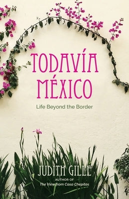 Todavía México: Life Beyond the Border by Gille, Judith L.