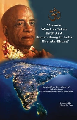 Anyone Who Has Taken Birth As A Human Being In India Bharata-Bhumi by Dasa, Shambhu