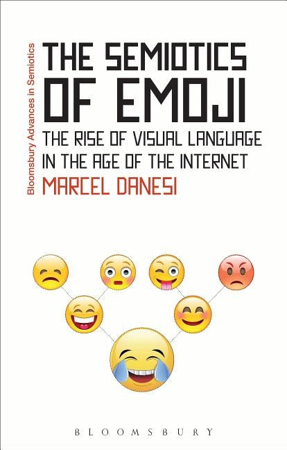 The Semiotics of Emoji: The Rise of Visual Language in the Age of the Internet by Danesi, Marcel