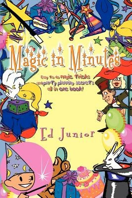 Magic in Minutes: Easy to do magic tricks and party planning secrets all in one book! by Junior, Ed