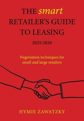 The SMART Retailer's Guide to Leasing 2025/2026: Negotiation techniques for small and large retailers by Zawatzky, Hymie