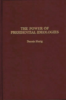 The Power of Presidential Ideologies by Florig, Dennis