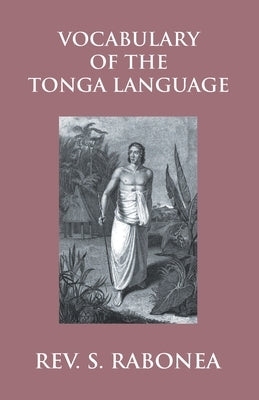 Vocabulary Of The Tonga Language Arranged In Alphabetical Order: To Which Is Annexed A List Of Idiomatical Phrases by Rabone, Stephen