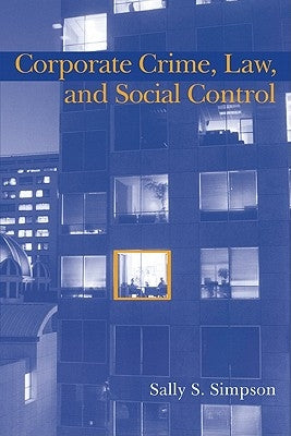 Corporate Crime, Law, and Social Control by Simpson, Sally S.