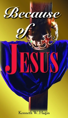 Because of Jesus by Hagin, Kenneth W.