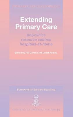 Extending Primary Care: Polyclinics, Resource Centres, Hospital-at-Home by Gordon, Pat