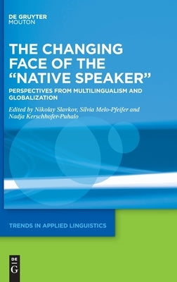 The Changing Face of the "Native Speaker": Perspectives from Multilingualism and Globalization by Slavkov, Nikolay