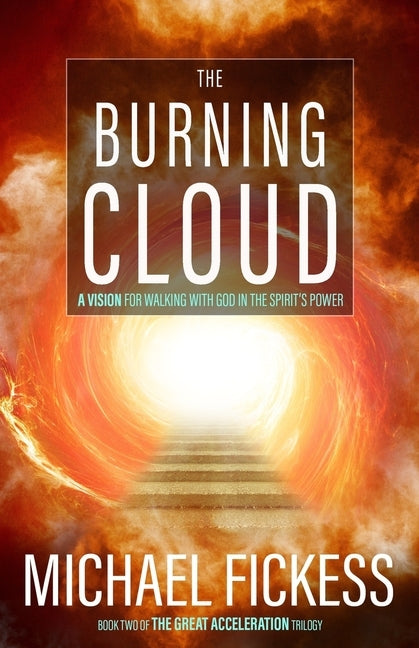 The Burning Cloud: A Vision for Walking with God in the Spirit's Power by Fickess, Michael