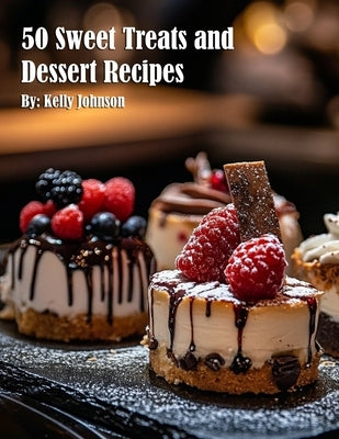 50 Sweet Treats and Dessert Recipes by Johnson, Kelly
