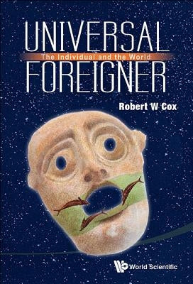 Universal Foreigner: The Individual and the World by Cox, Robert W.