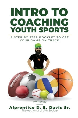Intro to Coaching Youth Sports: A Step By Step Booklet To Get Your GAME On Track! by Davis, Alprentice D. E., Sr.