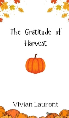 The Gratitude of Harvest by Laurent, Vivian