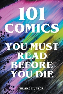 101 Comics You Must Read Before You Die by Hunter, Blake