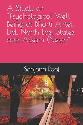 A Study on "Psychological Well Being at Bharti Airtel Ltd., North East States and Assam (Nesa)" by Raaj, Sanjana