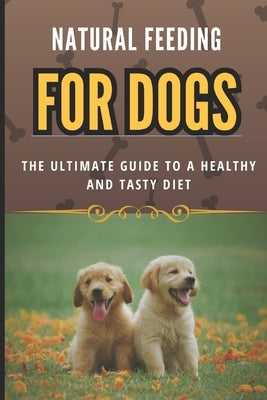 Natural Feeding for Dogs: The Ultimate Guide to a Healthy and Tasty Diet by Almeida, Jefferson
