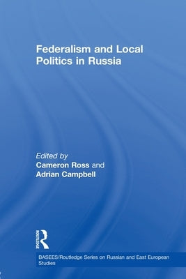Federalism and Local Politics in Russia by Ross, Cameron