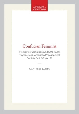 Confucian Feminist: Memoirs of Zeng Baosun (1893-1978) Transactions, American Philosophical Society (Vol. 92, Part 1) by Baosun, Zeng