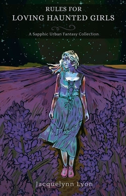 Rules for Loving Haunted Girls: A Sapphic Urban Fantasy Collection by Lyon, Jacquelynn