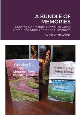 A Bundle of Memories: Growing Up-Upstate, Grown Up-Going Home, and Stories from the Hometown by Newvine, Steve