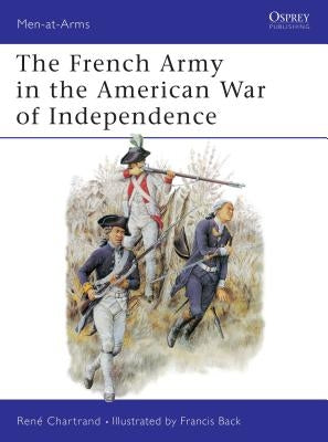 The French Army in the American War of Independence by Chartrand, René