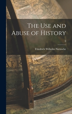 The Use and Abuse of History; 0 by Nietzsche, Friedrich Wilhelm 1844-1900