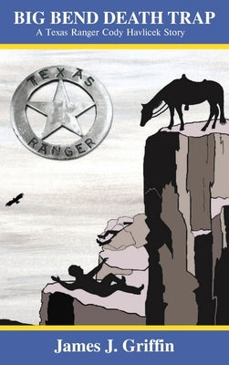 Big Bend Death Trap: A Texas Ranger Cody Havlicek Story by Griffin, James J.