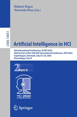 Artificial Intelligence in Hci: 4th International Conference, Ai-Hci 2023, Held as Part of the 25th Hci International Conference, Hcii 2023, Copenhage by Degen, Helmut