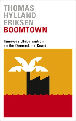 Boomtown: Runaway Globalisation on the Queensland Coast by Eriksen, Thomas Hylland