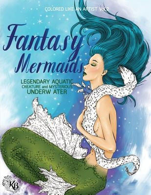 FANTASY MERMAIDS, Legendary aquatic creatures and mysterious underwater world: Color liked an artist coloring book series, 25 pictures by Bury, Kierra