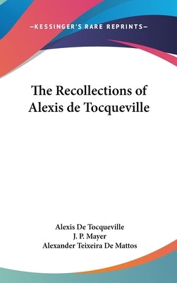 The Recollections of Alexis de Tocqueville by De Tocqueville, Alexis