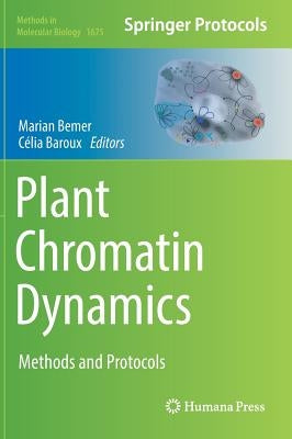 Plant Chromatin Dynamics: Methods and Protocols by Bemer, Marian